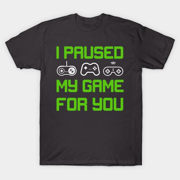 I Paused My Game to Be Here T-Shirt by MAX